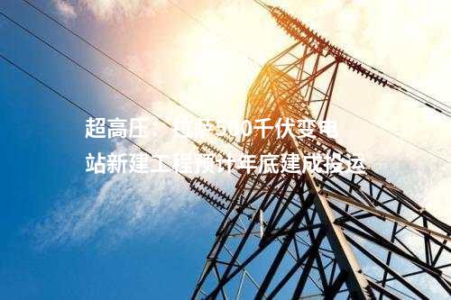 變電站：新疆沙雅城北110千伏輸變電工程投產