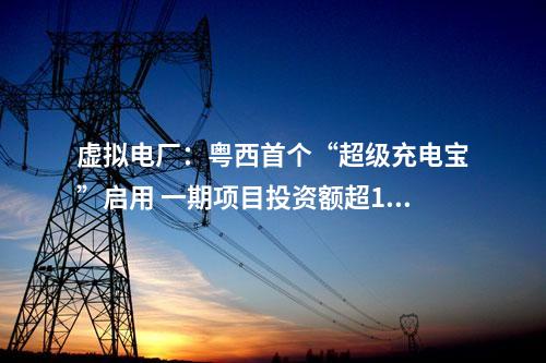 虛擬電廠：粵西首個“超級充電寶”啟用 一期項目投資額超11億元