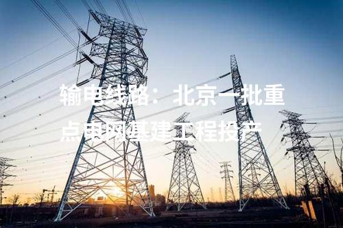 輸電線路：北京一批重點電網基建工程投產