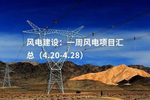 風電建設：一周風電項目匯總（4.20-4.28）