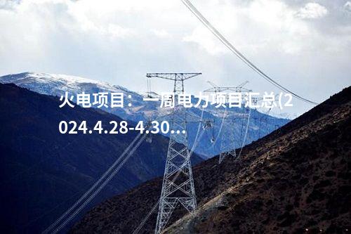 火電項目：一周電力項目匯總(2024.4.28-4.30)—核準、開工、并網等