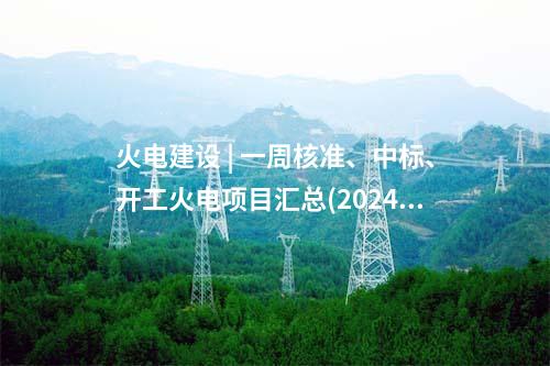 火電項(xiàng)目 | 一周電力項(xiàng)目匯總(2024.10.8-10.12)—核準(zhǔn)、開(kāi)工、并網(wǎng)等